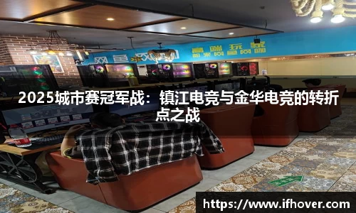 2025城市赛冠军战：镇江电竞与金华电竞的转折点之战